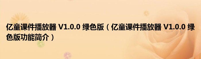 亿童课件播放器 V1.0.0 绿色版【亿童课件播放器 V1.0.0 绿色版功能简介】