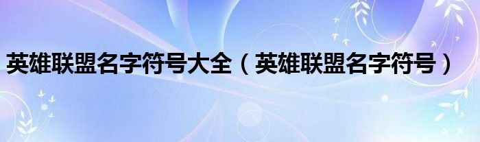 英雄联盟名字符号大全【英雄联盟名字符号】