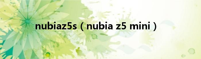 nubiaz5s【nubia z5 mini】