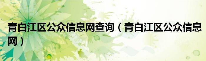 青白江区公众信息网查询【青白江区公众信息网】