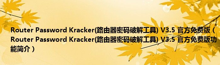 Router Password Kracker(路由器密码破解工具) V3.5 官方免费版【Router Password Kracker(路由器密码破解工具) V3.5 官方免费版功能简介】