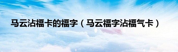 马云沾福卡的福字【马云福字沾福气卡】