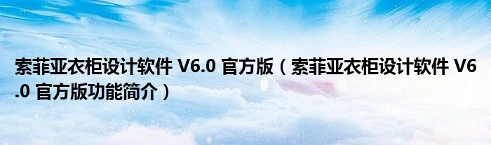 索菲亚衣柜设计软件 V6.0 官方版【索菲亚衣柜设计软件 V6.0 官方版功能简介】