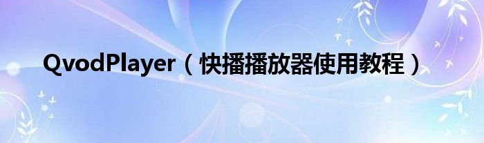 QvodPlayer【快播播放器使用教程】