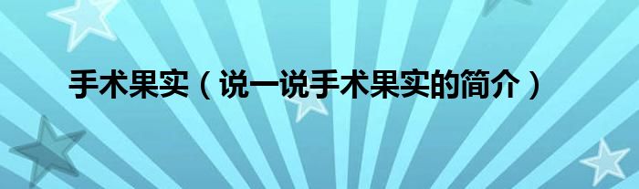 手术果实【说一说手术果实的简介】