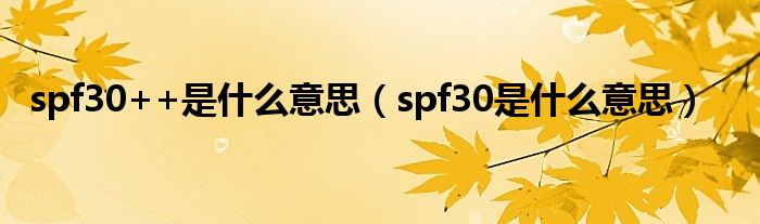 spf30++是什么意思【spf30是什么意思】