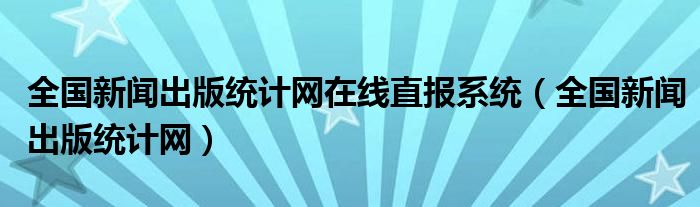 全国新闻出版统计网在线直报系统【全国新闻出版统计网】