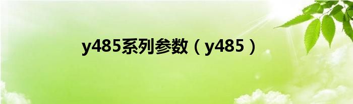 y485系列参数【y485】