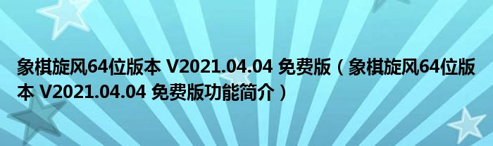 象棋旋风64位版本 V2021.04.04 免费版【象棋旋风64位版本 V2021.04.04 免费版功能简介】