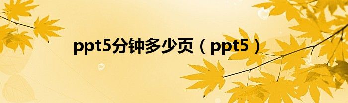 ppt5分钟多少页【ppt5】