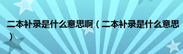 二本补录是什么意思啊【二本补录是什么意思】