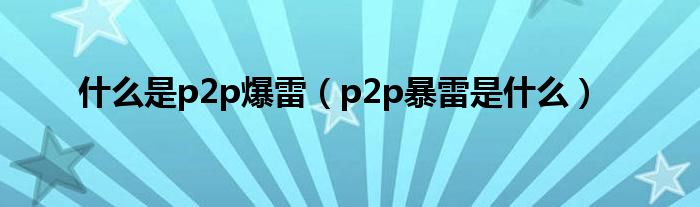 什么是p2p爆雷【p2p暴雷是什么】