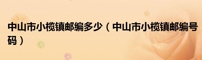 中山市小榄镇邮编多少【中山市小榄镇邮编号码】