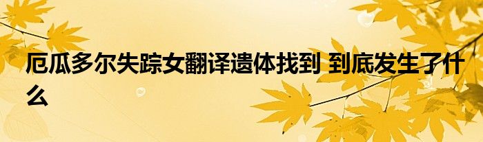 厄瓜多尔失踪女翻译遗体找到 到底发生了什么