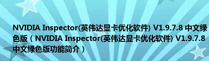 NVIDIA Inspector(英伟达显卡优化软件) V1.9.7.8 中文绿色版【NVIDIA Inspector(英伟达显卡优化软件) V1.9.7.8 中文绿色版功能简介】