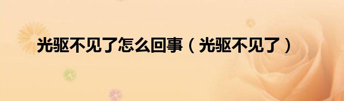 光驱不见了怎么回事【光驱不见了】