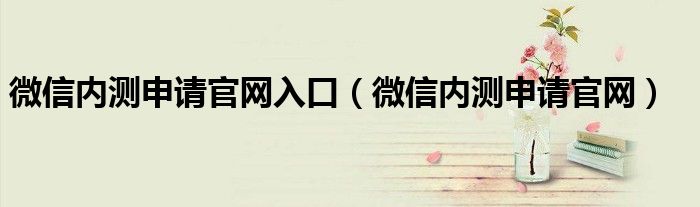 微信内测申请官网入口【微信内测申请官网】