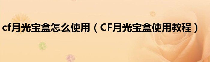 cf月光宝盒怎么使用【CF月光宝盒使用教程】