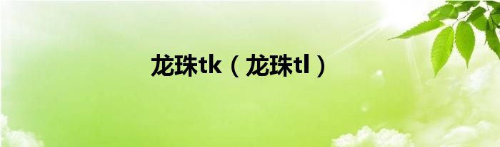 龙珠tk【龙珠tl】