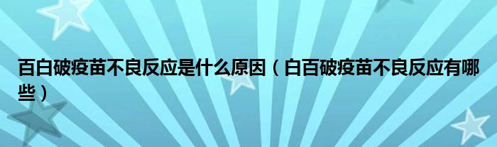 百白破疫苗不良反应是什么原因【白百破疫苗不良反应有哪些】