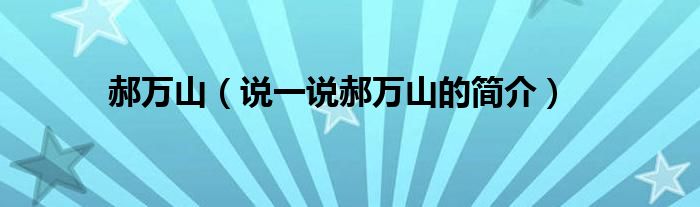 郝万山【说一说郝万山的简介】