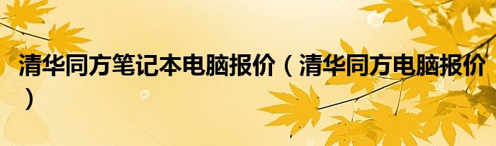 清华同方笔记本电脑报价【清华同方电脑报价】