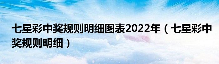 七星彩中奖规则明细图表2022年【七星彩中奖规则明细】