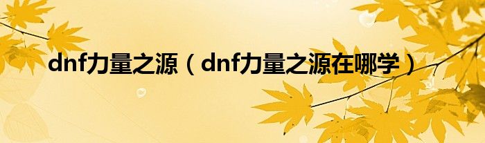 dnf力量之源【dnf力量之源在哪学】