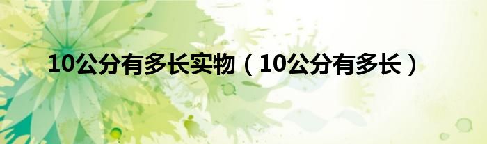 10公分有多长实物【10公分有多长】