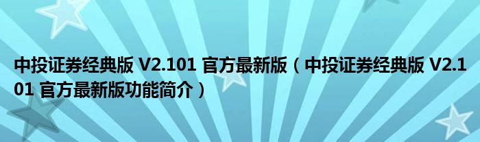 中投证券经典版 V2.101 官方最新版【中投证券经典版 V2.101 官方最新版功能简介】