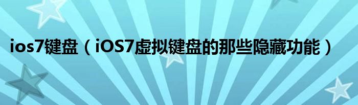 ios7键盘【iOS7虚拟键盘的那些隐藏功能】