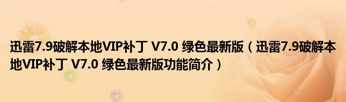 迅雷7.9破解本地VIP补丁 V7.0 绿色最新版【迅雷7.9破解本地VIP补丁 V7.0 绿色最新版功能简介】