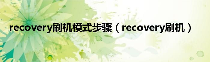 recovery刷机模式步骤【recovery刷机】