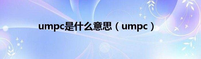 umpc是什么意思【umpc】