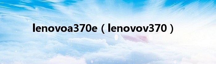 lenovoa370e【lenovov370】