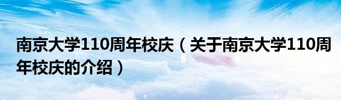 南京大学110周年校庆【关于南京大学110周年校庆的介绍】