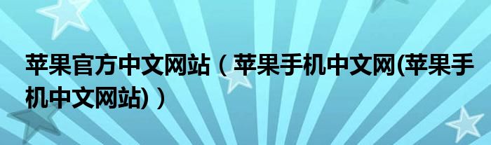 苹果官方中文网站【苹果手机中文网(苹果手机中文网站)】