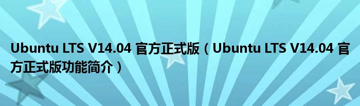 Ubuntu LTS V14.04 官方正式版【Ubuntu LTS V14.04 官方正式版功能简介】