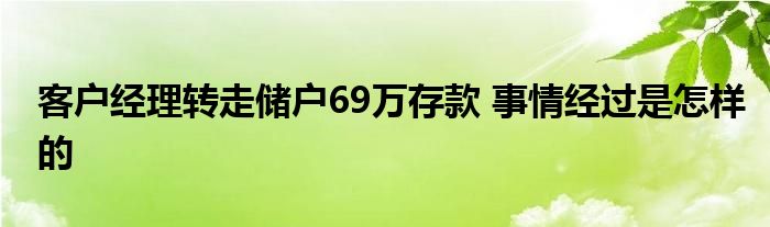 客户经理转走储户69万存款 事情经过是怎样的