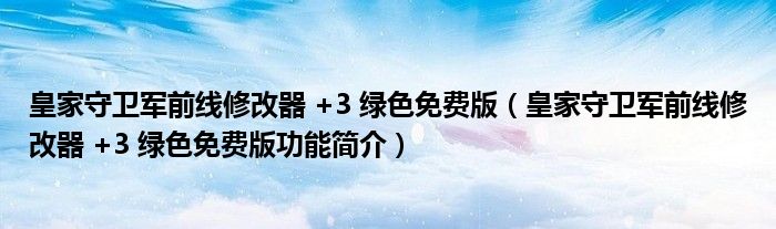 皇家守卫军前线修改器 +3 绿色免费版【皇家守卫军前线修改器 +3 绿色免费版功能简介】