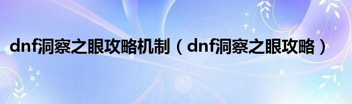 dnf洞察之眼攻略机制【dnf洞察之眼攻略】