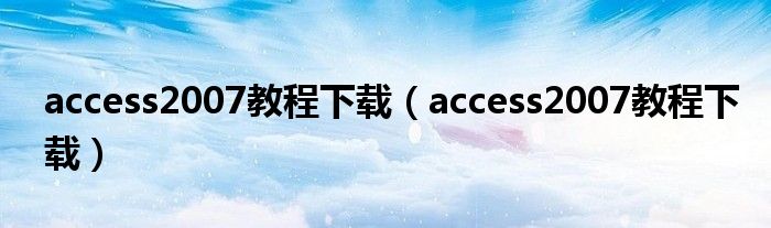 access2007教程下载【access2007教程下载】