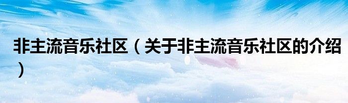 非主流音乐社区【关于非主流音乐社区的介绍】