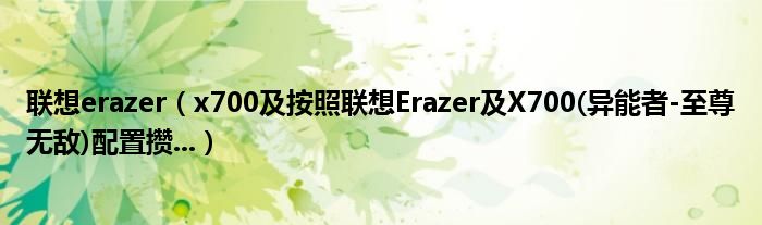 联想erazer【x700及按照联想Erazer及X700(异能者-至尊无敌)配置攒...】