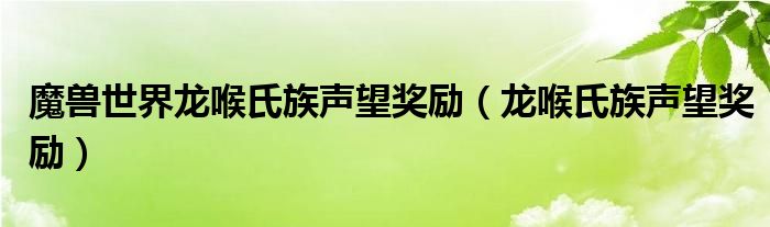 魔兽世界龙喉氏族声望奖励【龙喉氏族声望奖励】