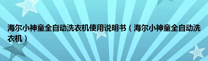 海尔小神童全自动洗衣机使用说明书【海尔小神童全自动洗衣机】