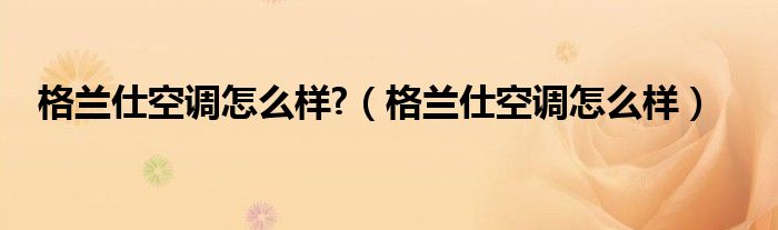 格兰仕空调怎么样?【格兰仕空调怎么样】