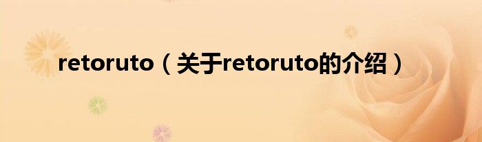 retoruto【关于retoruto的介绍】