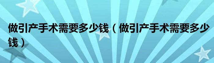 做引产手术需要多少钱【做引产手术需要多少钱】