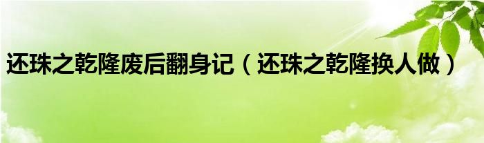 还珠之乾隆废后翻身记【还珠之乾隆换人做】